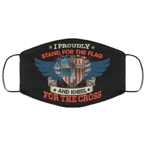I Proudly Stand For The Flag Kneel For The Cross Face Mask
