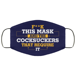 Fuck This Mask And The Cocksuckers That Require It Face Mask