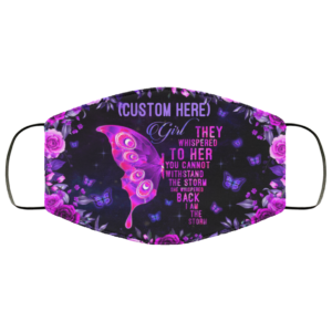 Personalized Girl They Whispered To Her You Cannot Withstand The Storm Butterfly Face Mask