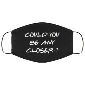 Could You Be Any Closer  Funny Social Distance Mask  Face Mask
