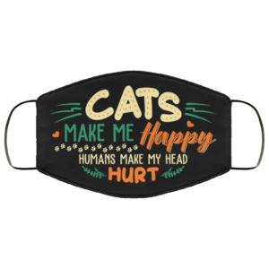 Cats Make Me Happy Humans Make My Head Hurt Face Mask