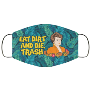 Eat Dirt And Die Trash Blanche Golden Girls Face Mask
