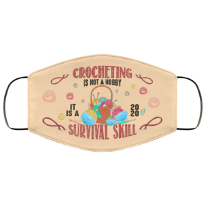 Crocheting Is Not A Hobby It Is A 2020 Survival Skill Face Mask Reusable