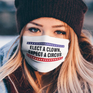 Elect a clown, expect a circus Face Mask