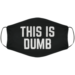This is dumb Cloth Face Mask Reusable
