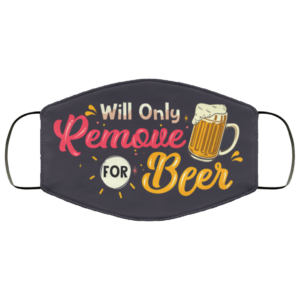 Will Only Remove For Beer Face Mask