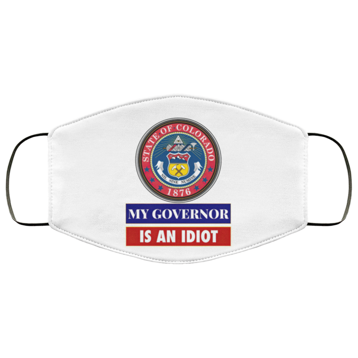 Sarcastic My Governor Is An Idiot Colorado Politics Face Mask