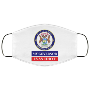 Sarcastic My Governor Is An Idiot Michigan Politics Face Mask