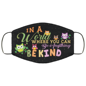 Owl In a World Where You Can Be Anything Be Kind Face Mask Face
