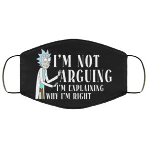 Im Not Arguing Im Explaining Why Im Right – Rick and Morty Face Mask