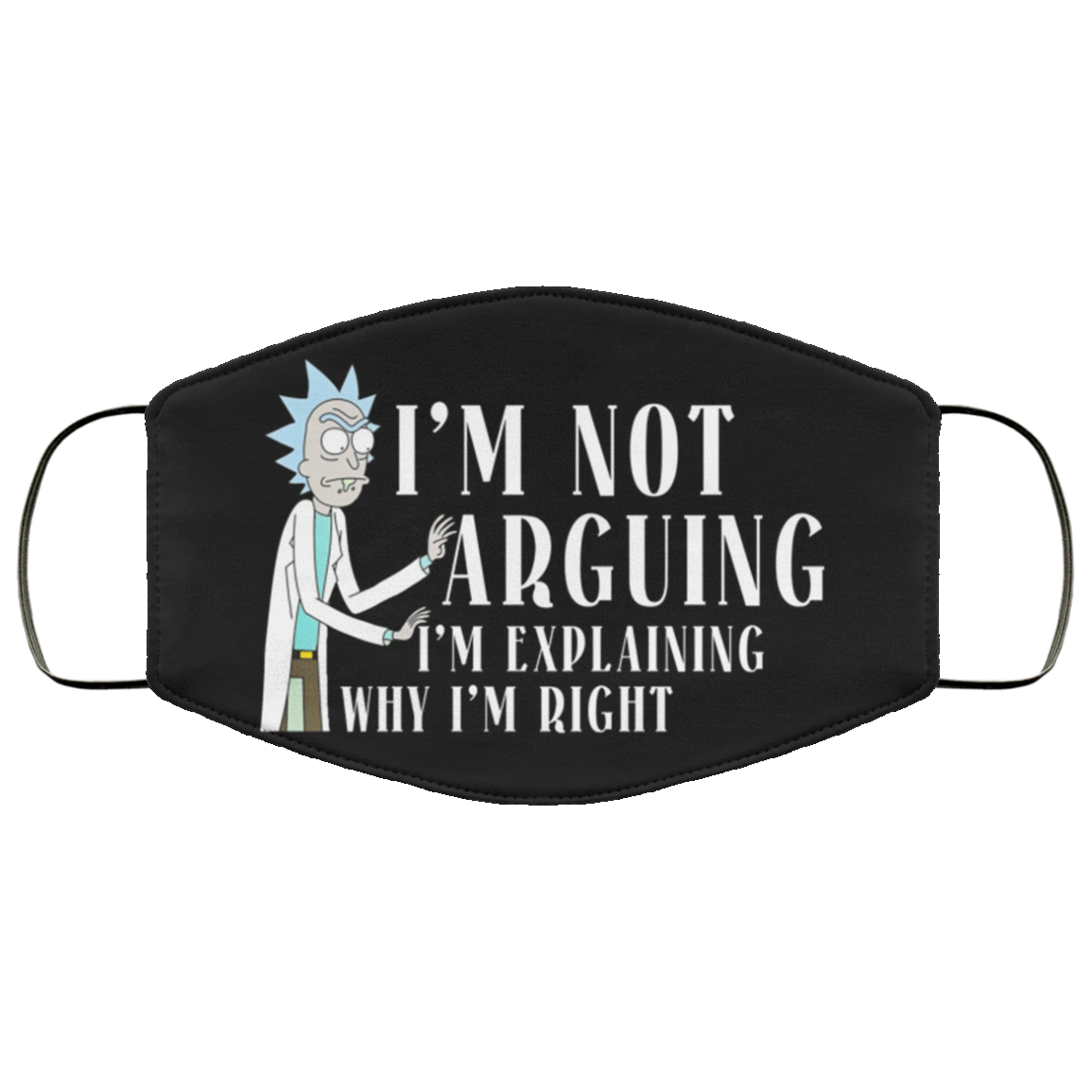 Im Not Arguing Im Explaining Why Im Right – Rick and Morty Face Mask Im Not Arguing Im Explaining Why Im Right – Rick and Morty Face Mask