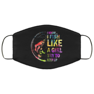 I know i fish like a girl try to keep up fishing Face Mask