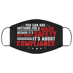 You Can Use Anything For A Mask Because Its Not About Safety Face Mask