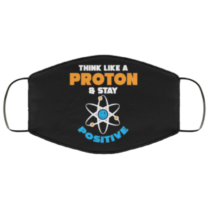 Think like a proton and stay positive Face Mask