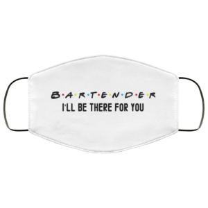 Bartender Ill be there for you Face Mask