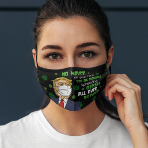 No Mask on Your Face You Big Disgrace Spreading Germs Face Mask