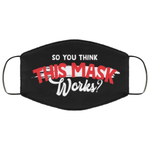 So You Think This Mask Works Face Mask