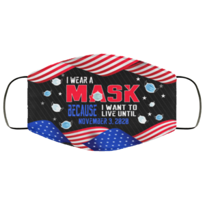 I Wear This Mask Because I Want to Live Until November 3 2020 Face Mask