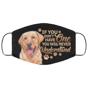 Labrador Retriever If You Dont Have One You Will Never Understand Face Mask