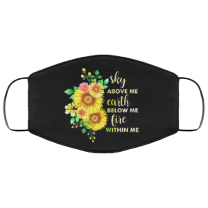 Sky Above Me Earth Below Me Fire Within Me Sunflower Face Mask