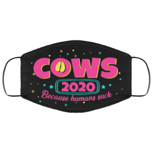 Cows 2020 Because Humans Suck Face Mask