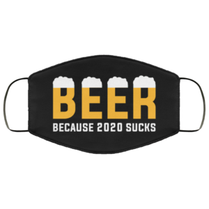 Beer Because 2020 Sucks Face Mask