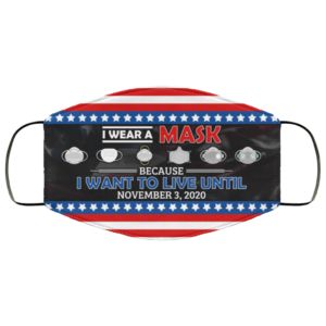 I Wear A Mask Because I Want To Live Until November 3 2020 Face Mask