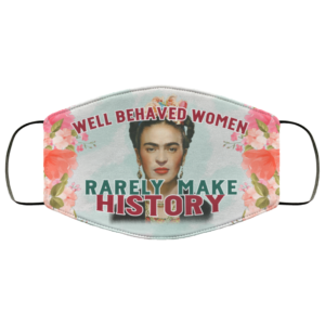 Well Behaved Women Rarely Make History Frida Kahlo Face Mask