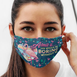 Admit It Life Would Be Boring Without Me Flamingo Face Mask