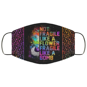 RBG Not Fragile Like A Flower Fragile Like A Bomb Face Mask