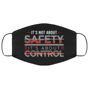 Its Not About Safety Its About Control Face Mask