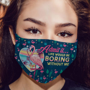 Admit It Life Would Be Boring Without Me Flamingo Face Mask