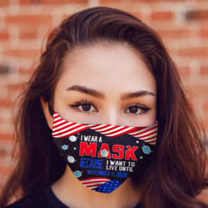 I Wear This Mask Because I Want to Live Until November 3 2020 Face Mask