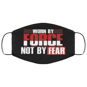 Worn by Force Not by Fear Face Mask