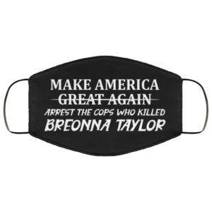 Make America Great Again Arrest The Cops Who Killed Breonna Taylor Face Mask