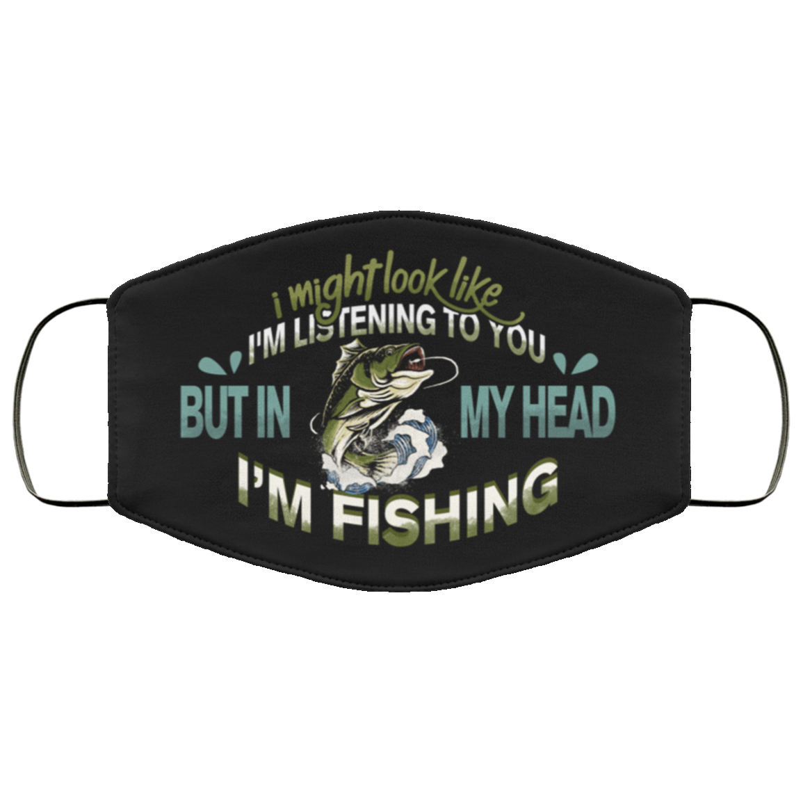 I Might Look Like Im Listening to You but in My Head Im Fishing Face Mask
