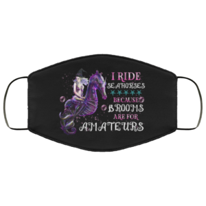 I Ride Seahorses Because Brooms Are For Amateurs Face Mask