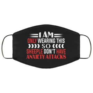 I Am Only Wearing This So Sheeple Dont Have Anxiety Attacks Cloth Face Mask
