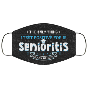 The Only Thing I Test Positive For Is Senioritis Class Of 2021 Face Mask