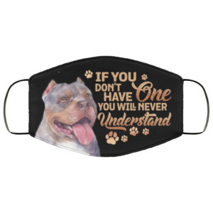 Pitbull If You Dont Have One You Will Never Understand Face Mask