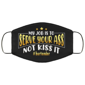 My Job Is To Serve Your Ass Not Kiss It Bartender Cloth Face Mask