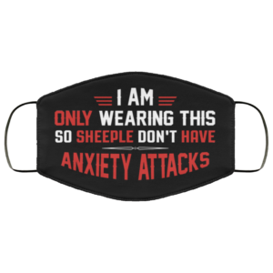 I Am Only Wearing Face Mask This So Sheeple Dont Have Anxiety Attacks