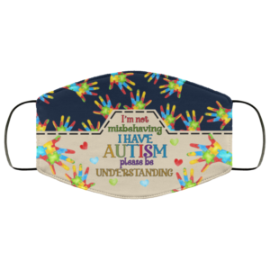 Im Not Misbehaving I Have Autism Please Be Understanding Face Mask