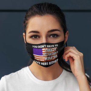You Dont Have To Love It But You Dont Have To Live Here Either Face Mask