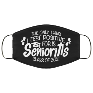 The Only Thing I Test Positive For Is Senioritis Class Of 2021 Face Mask