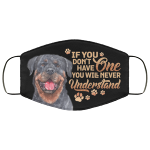Rottweiler If You Dont Have One You Will Never Understand Face Mask