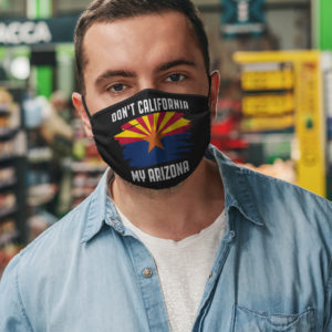 Dont California My Arizona Flag Face Mask