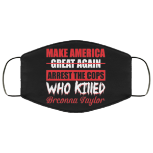 Make America Arrest The Cops Who Killed Breonna Taylor Face Mask