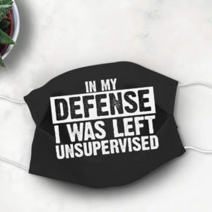 Beat Fear With Fun In My Defence I Was Left Unsupervised Face Mask