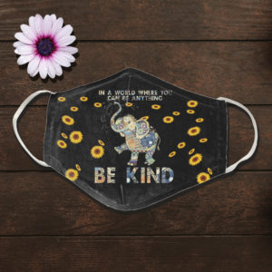 In A World Where You Can Be Anything Be Kind Elephant Sunflower Face Mask